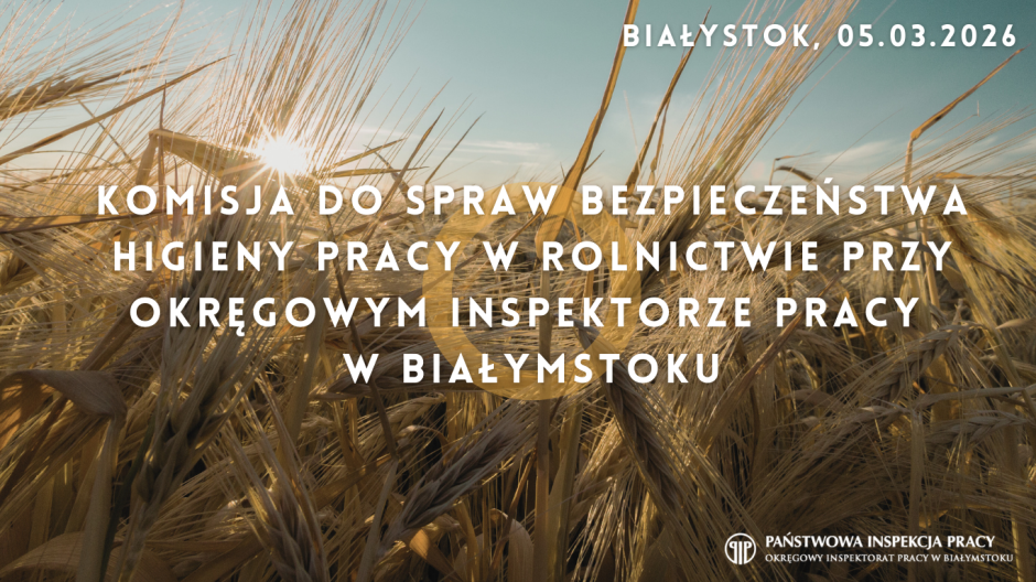 Posiedzenie Komisji do spraw Bezpieczeństwa i Higieny Pracy w Rolnictwie przy Okręgowym Inspektorze Pracy w Białymstoku - 05.03.2026r.